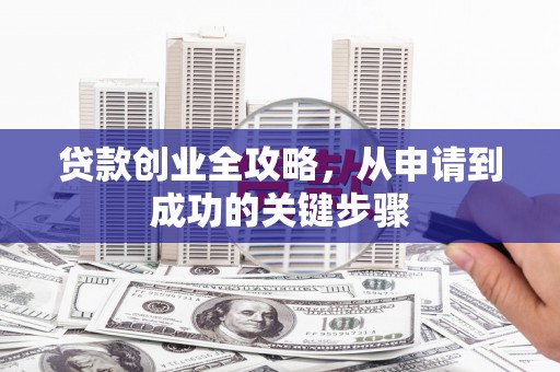 中站贷款创业全攻略，从申请到成功的关键步骤