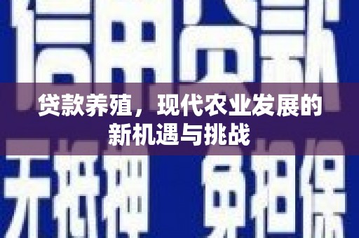 中站贷款养殖，现代农业发展的新机遇与挑战