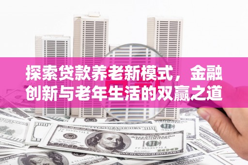 中站探索贷款养老新模式，金融创新与老年生活的双赢之道