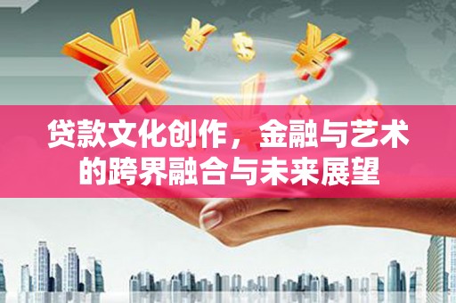 中站贷款文化创作，金融与艺术的跨界融合与未来展望