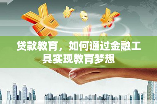 中站贷款教育，如何通过金融工具实现教育梦想