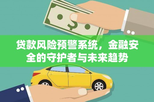 中站贷款风险预警系统，金融安全的守护者与未来趋势