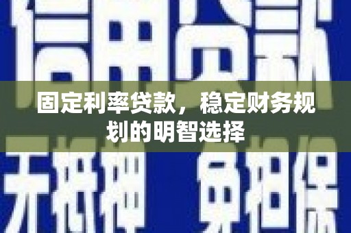 中站固定利率贷款，稳定财务规划的明智选择