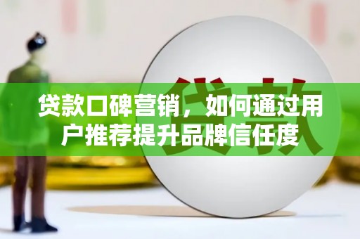 中站贷款口碑营销，如何通过用户推荐提升品牌信任度