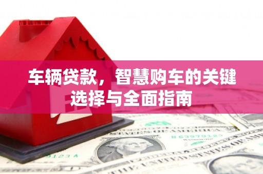 中站车辆贷款，智慧购车的关键选择与全面指南