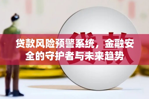 中站贷款风险预警系统，金融安全的守护者与未来趋势