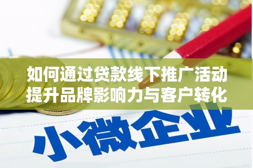 中站如何通过贷款线下推广活动提升品牌影响力与客户转化率
