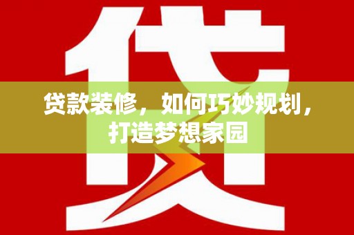 中站贷款装修，如何巧妙规划，打造梦想家园