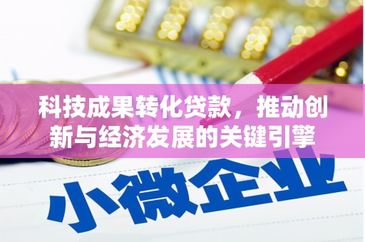 中站科技成果转化贷款，推动创新与经济发展的关键引擎