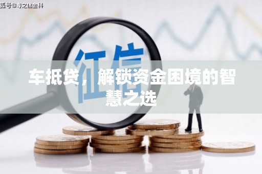 中站车抵贷，解锁资金困境的智慧之选