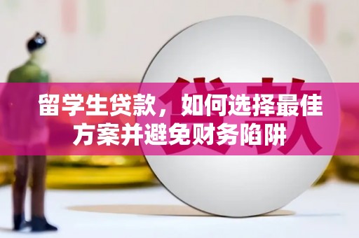 中站留学生贷款，如何选择最佳方案并避免财务陷阱