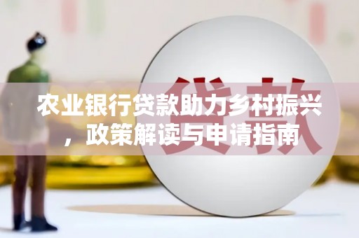 中站农业银行贷款助力乡村振兴，政策解读与申请指南