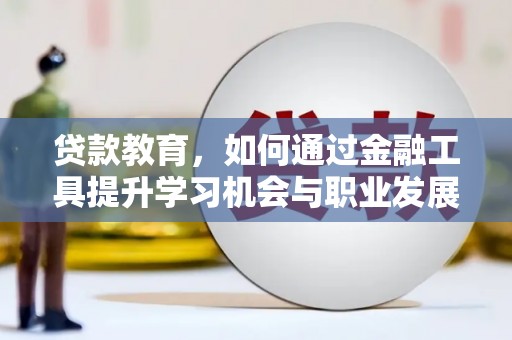 中站贷款教育，如何通过金融工具提升学习机会与职业发展