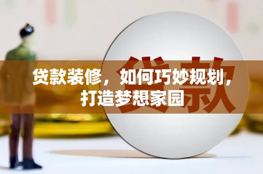 中站贷款装修，如何巧妙规划，打造梦想家园