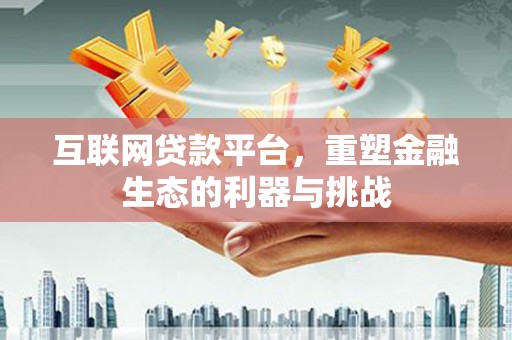 中站互联网贷款平台，重塑金融生态的利器与挑战