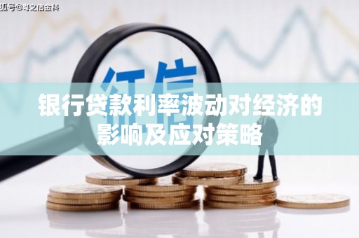 中站银行贷款利率波动对经济的影响及应对策略