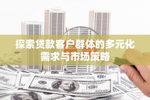 中站探索贷款客户群体的多元化需求与市场策略