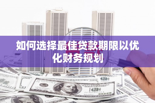 中站如何选择最佳贷款期限以优化财务规划