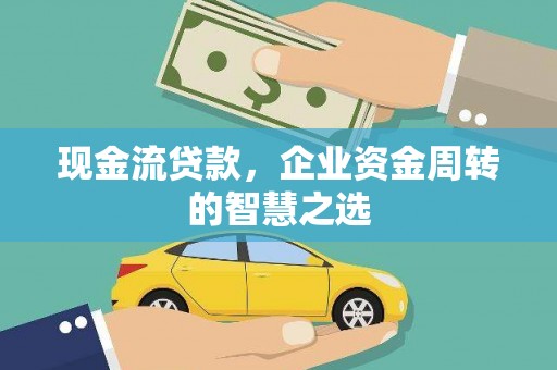 中站现金流贷款，企业资金周转的智慧之选