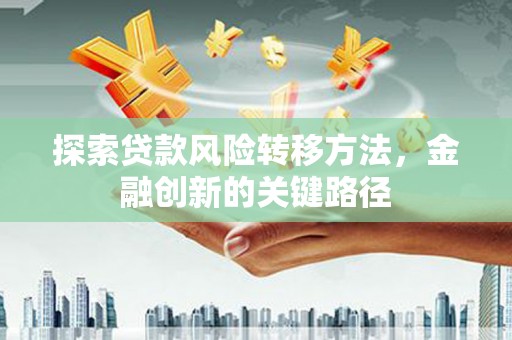 中站探索贷款风险转移方法，金融创新的关键路径