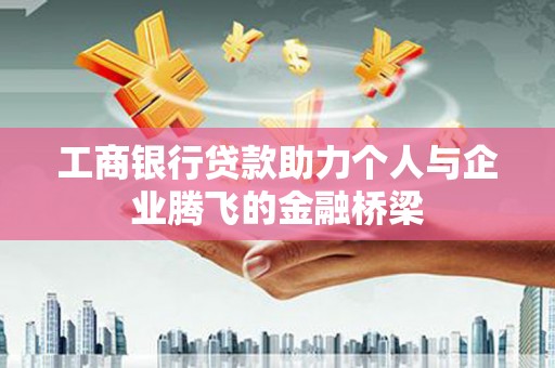 中站工商银行贷款助力个人与企业腾飞的金融桥梁
