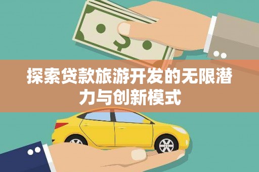 中站探索贷款旅游开发的无限潜力与创新模式